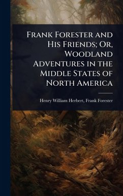 Cover Frank Forester and His Friends; Or, Woodland Adventures in the Middle States of North America