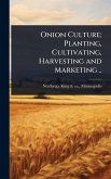 Onion Culture; Planting, Cultivating, Harvesting and Marketing ..