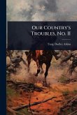 Our Country's Troubles, No. II Our Country's Troubles, No. II