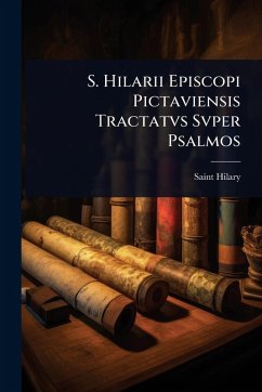 S. Hilarii Episcopi Pictaviensis Tractatvs Svper Psalmos - Hilary, Saint