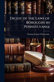 Digest of the Laws of Boroughs in Pennsylvania
