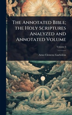 Cover The Annotated Bible; the Holy Scriptures Analyzed and Annotated Volume