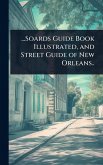 ...Soards Guide Book Illustrated, and Street Guide of New Orleans..