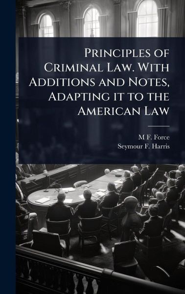 Principles of Criminal Law. With Additions and Notes, Adapting it to the American Law Principles of Criminal Law. With Additions and Notes, Adapting it to the American Law