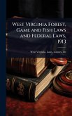 West Virginia Forest, Game and Fish Laws and Federal Laws, 1913