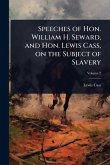 Speeches of Hon. William H. Seward, and Hon. Lewis Cass, on the Subject of Slavery