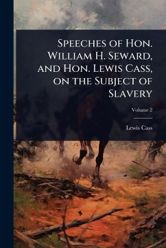 Speeches of Hon. William H. Seward, and Hon. Lewis Cass, on the Subject of Slavery - Cass, Lewis