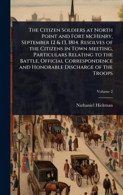 Cover The Citizen Soldiers at North Point and Fort McHenry, September 12 & 13, 1814. Resolves of the Citizens in Town Meeting, Particulars Relating to the Battle, Official Correspondence and Honorable Discharge of the Troops