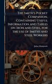 The Smith's Pocket Companion, Containing Useful Information and Tables on Iron and Steel, for the use of Smiths and Steel Workers