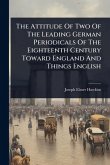 The Attitude Of Two Of The Leading German Periodicals Of The Eighteenth Century Toward England And Things English