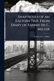 Snap Notes of an Eastern Trip, From Diary of Fannie de C. Miller Snap Notes of an Eastern Trip, From Diary of Fannie de C. Miller