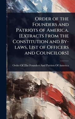 Order of the Founders and Patriots of America. [Extracts From the Constitution and By-laws, List of Officers and Councilors]