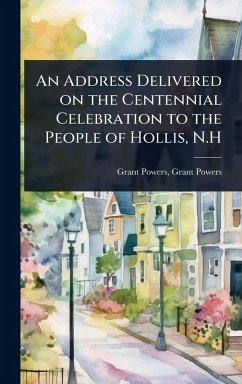 An Address Delivered on the Centennial Celebration to the People of Hollis, N.H - Powers, Grant Powers