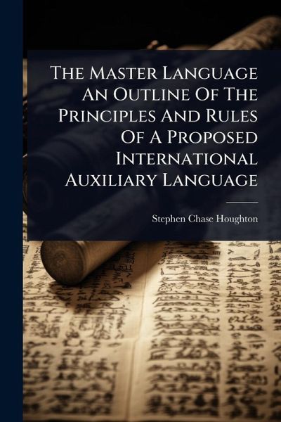 The Master Language An Outline Of The Principles And Rules Of A Proposed International Auxiliary Language The Master Language An Outline Of The Principles And Rules Of A Proposed International Auxiliary Language