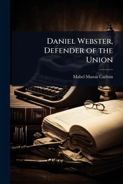 Daniel Webster, Defender of the Union - Carlton, Mabel Mason