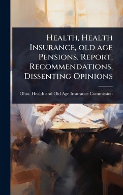 Cover Health, Health Insurance, old age Pensions. Report, Recommendations, Dissenting Opinions