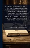 Addresses Delivered by the Rt. Rev. Dr. Charles Gore ... and Mr. George Wharton Pepper at a Luncheon Given in Honor of the Rt. Rev. Dr. Charles Gore at the Ritz-Carlton Hotel, Philadelphia, Thursday, October Thirty-first, Ninteen Eighteen, Joseph Widener,