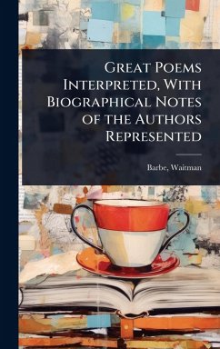 Great Poems Interpreted, With Biographical Notes of the Authors Represented - Waitman, Barbe