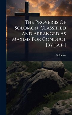 Cover The Proverbs Of Solomon, Classified And Arranged As Maxims For Conduct [by J.a.p.]