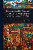 Recuerdos De Treinta Años (1810-1840) Por JosÃ(c) Zapiola. 1.-2. Pte...