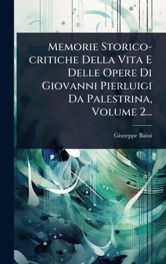 Cover Memorie Storico-critiche Della Vita E Delle Opere Di Giovanni Pierluigi Da Palestrina, Volume 2...
