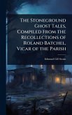 The Stoneground Ghost Tales, Compiled From the Recollections of Roland Batchel, Vicar of the Parish
