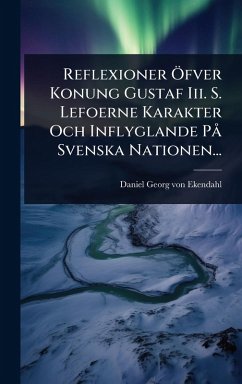 Reflexioner Ã-fver Konung Gustaf Iii. S. Lefoerne Karakter Och Inflyglande PÃ Svenska Nationen... Cover Reflexioner Ã-fver Konung Gustaf Iii. S. Lefoerne Karakter Och Inflyglande PÃ Svenska Nationen...