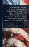 American Portrait Gallery, Containing Correct Portraits And Brief Notices Of The Principal Actors In American History ... From Christopher Columbus Down To The Present Time