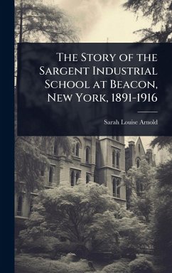 Cover The Story of the Sargent Industrial School at Beacon, New York, 1891-1916