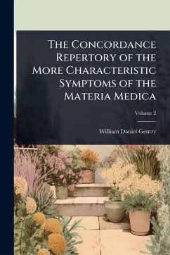 The Concordance Repertory of the More Characteristic Symptoms of the Materia Medica - Gentry, William Daniel The Concordance Repertory of the More Characteristic Symptoms of the Materia Medica - Gentry, William Daniel