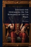 Eochaid the Heremhon; Or, The Romance of the Lia Phail Eochaid the Heremhon; Or, The Romance of the Lia Phail