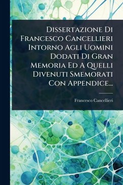 Dissertazione Di Francesco Cancellieri Intorno Agli Uomini Dodati Di Gran Memoria Ed A Quelli Divenuti Smemorati Con Appendice... Cover Dissertazione Di Francesco Cancellieri Intorno Agli Uomini Dodati Di Gran Memoria Ed A Quelli Divenuti Smemorati Con Appendice...