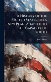 A History of the United States, on a new Plan; Adapted to the Capacity of Youth