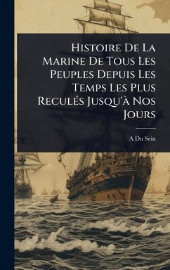 Histoire De La Marine De Tous Les Peuples Depuis Les Temps Les Plus ReculÃ(c)s Jusqu'Ã Nos Jours - Sein, A Du