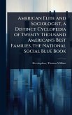 American Elite and Sociologist, a Distinct Cyclopedia of Twenty Thousand American's Best Families, the National Social Blue Book