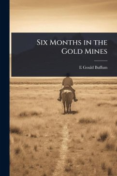 Six Months in the Gold Mines - Buffum, E Gould Six Months in the Gold Mines - Buffum, E Gould