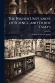 The Higher Usefulness of Science, and Other Essays The Higher Usefulness of Science, and Other Essays