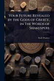 Your Future Revealed by the Gods of Greece, in the Words of Shakespere