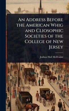 An Address Before the American Whig and Cliosophic Societies of the College of New Jersey - Mcilvaine, Joshua Hall