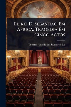 Cover El-rei D. SebastiaÃµ Em Africa, Tragedia Em Cinco Actos