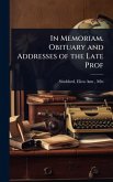 In Memoriam. Obituary and Addresses of the Late Prof