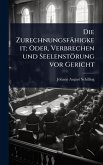 Die Zurechnungsfähigkeit; Oder, Verbrechen und Seelenstörung vor Gericht Die Zurechnungsfähigkeit; Oder, Verbrechen und Seelenstörung vor Gericht