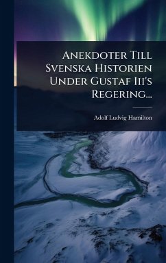 Cover Anekdoter Till Svenska Historien Under Gustaf Iii's Regering...