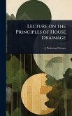 Lecture on the Principles of House Drainage Lecture on the Principles of House Drainage