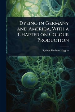Cover Dyeing in Germany and America, With a Chapter on Colour Production