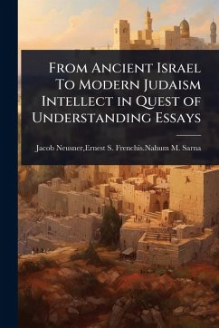 From Ancient Israel To Modern Judaism Intellect in Quest of Understanding Essays - Neusner, Ernest S Frenchis Nahum M S