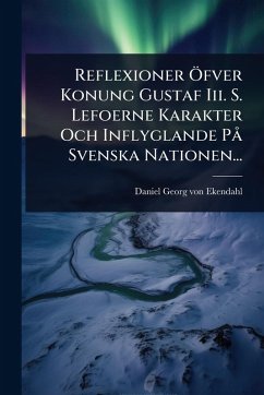 Reflexioner Ã-fver Konung Gustaf Iii. S. Lefoerne Karakter Och Inflyglande PÃ Svenska Nationen... Reflexioner Ã-fver Konung Gustaf Iii. S. Lefoerne Karakter Och Inflyglande PÃ Svenska Nationen...
