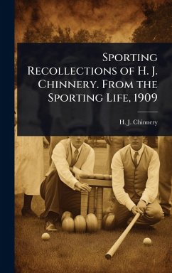 Sporting Recollections of H. J. Chinnery. From the Sporting Life, 1909 - Chinnery, H J
