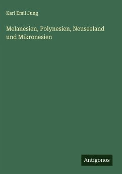 Melanesien, Polynesien, Neuseeland und Mikronesien - Jung, Karl Emil