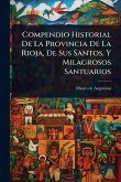 Compendio Historial De La Provincia De La Rioja, De Sus Santos, Y Milagrosos Santuarios Compendio Historial De La Provincia De La Rioja, De Sus Santos, Y Milagrosos Santuarios